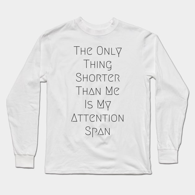 The Only thing Shorter Than Me Is My Attention Span Long Sleeve T-Shirt by WardysWorkshop